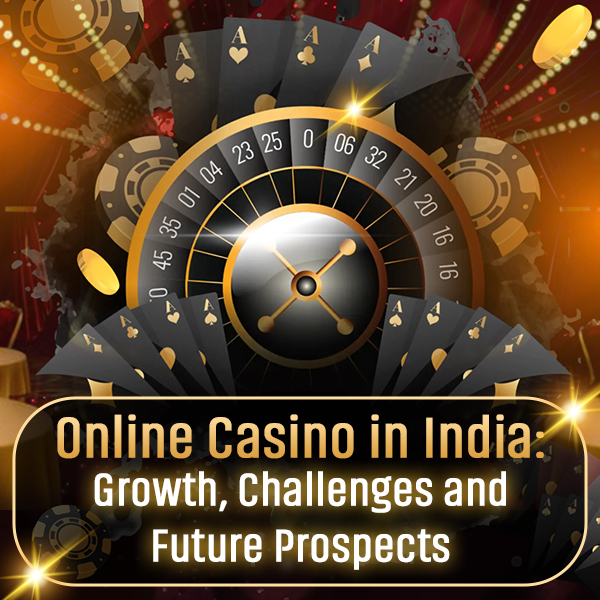 Online Casino in India Growth, Challenges and Future Prospects